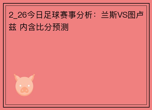2_26今日足球赛事分析：兰斯VS图卢兹 内含比分预测